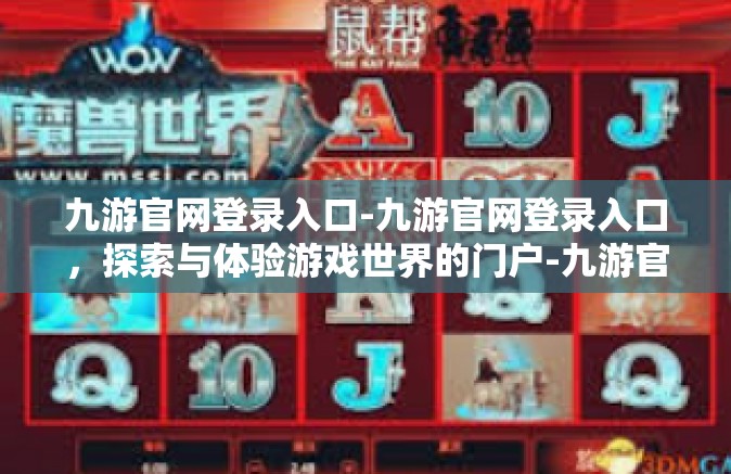 九游官网登录入口-九游官网登录入口，探索与体验游戏世界的门户-九游官网登录入口