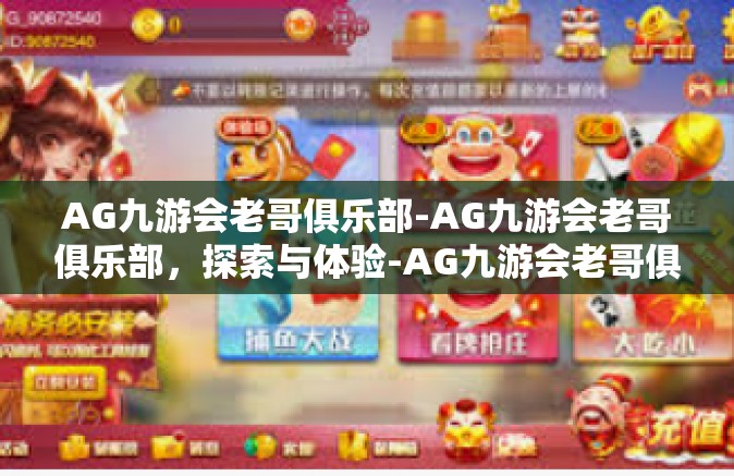 AG九游会老哥俱乐部-AG九游会老哥俱乐部，探索与体验-AG九游会老哥俱乐部