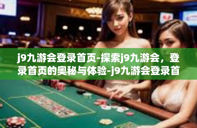 j9九游会登录首页-探索j9九游会，登录首页的奥秘与体验-j9九游会登录首页