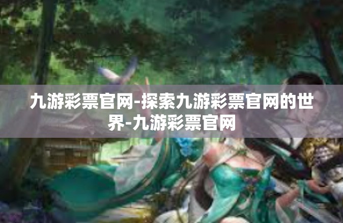 九游彩票官网-探索九游彩票官网的世界-九游彩票官网
